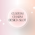 Custom Charm Design Slot